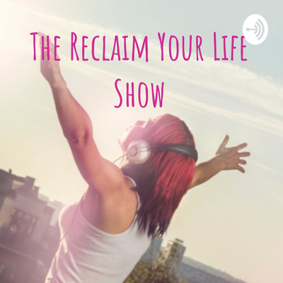 The Reclaim Your Life Show